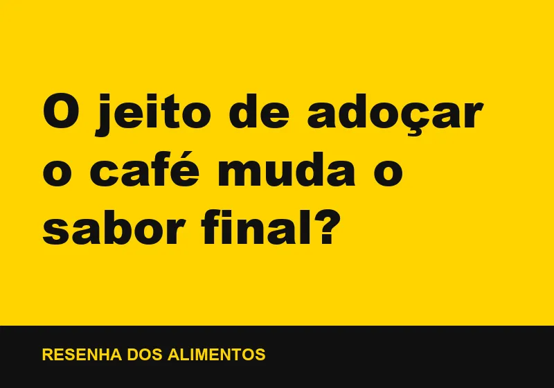 O jeito de adoçar o café muda o sabor final?