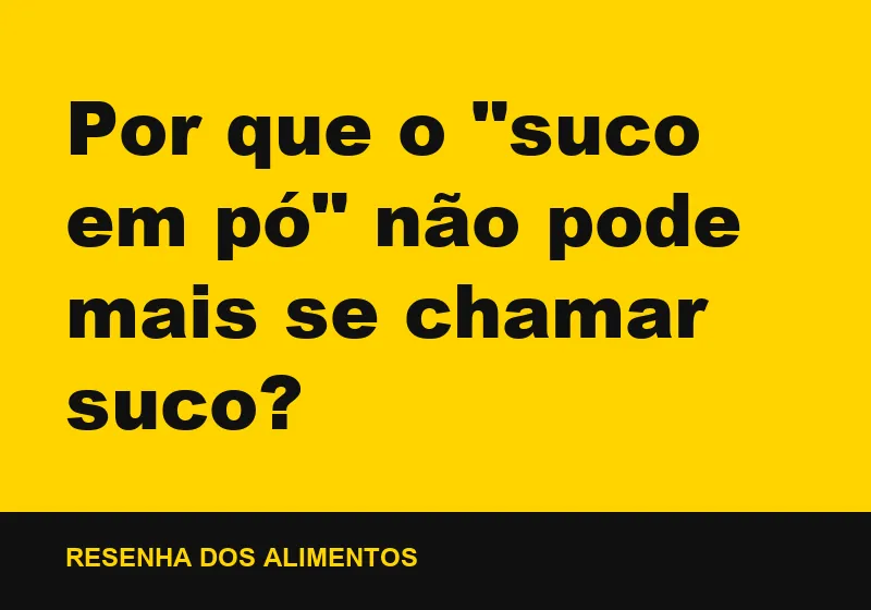 Por que o "suco em pó" não pode mais se chamar suco?