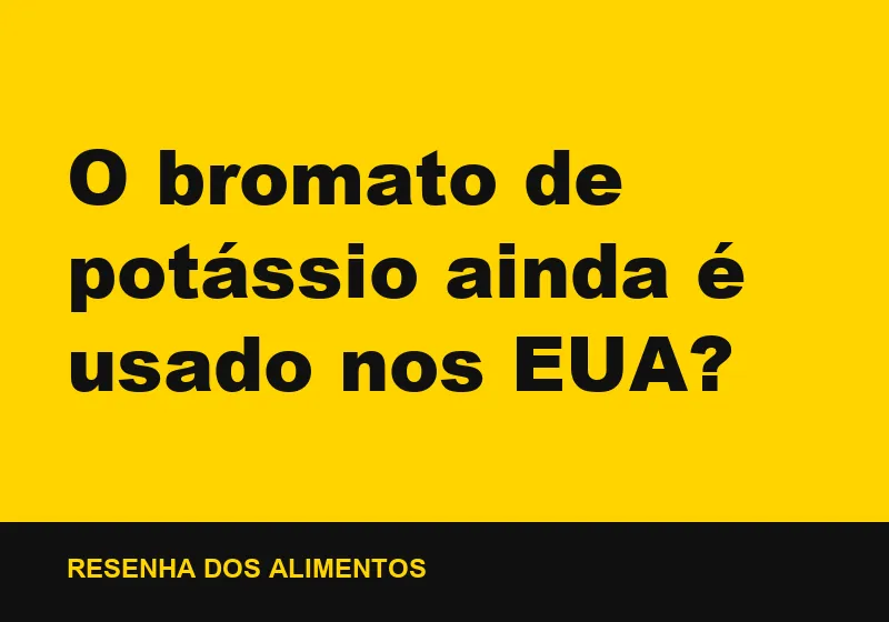 O bromato de potássio ainda é usado nos EUA?