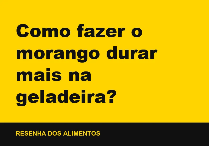 Como fazer o morango durar mais na geladeira?