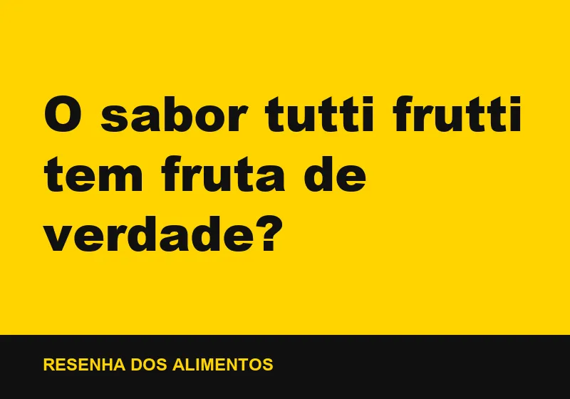 O sabor tutti frutti tem fruta de verdade?