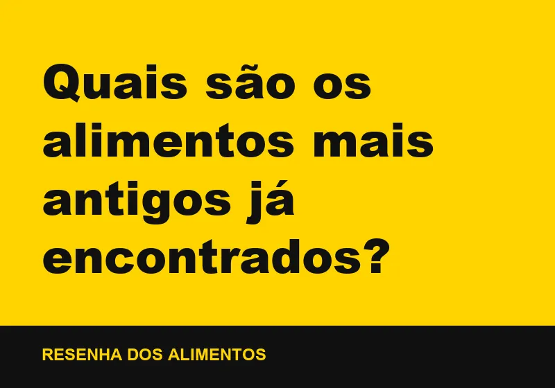 Quais são os alimentos mais antigos já encontrados?