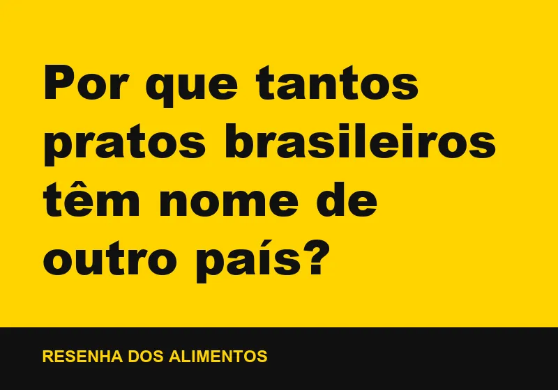 Por que tantos pratos brasileiros têm nome de outro país?