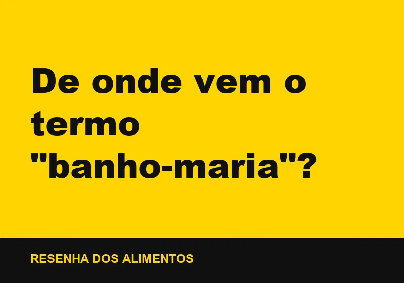 De onde vem o termo "banho-maria"?