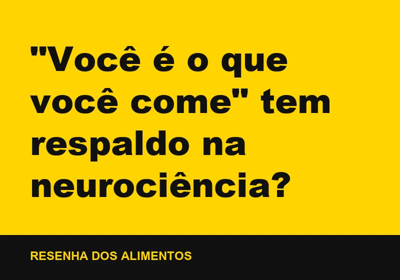 "Você é o que você come" tem respaldo na neurociência?