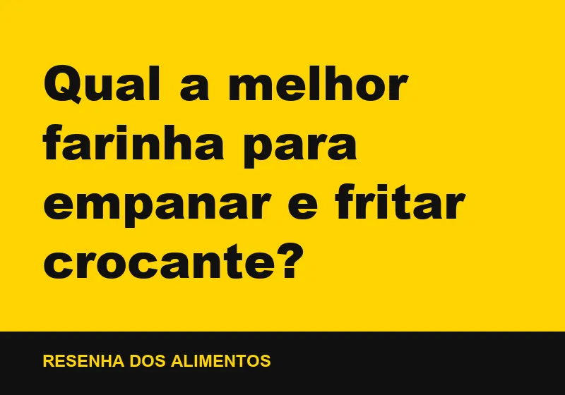 Qual a melhor farinha para empanar e fritar crocante?