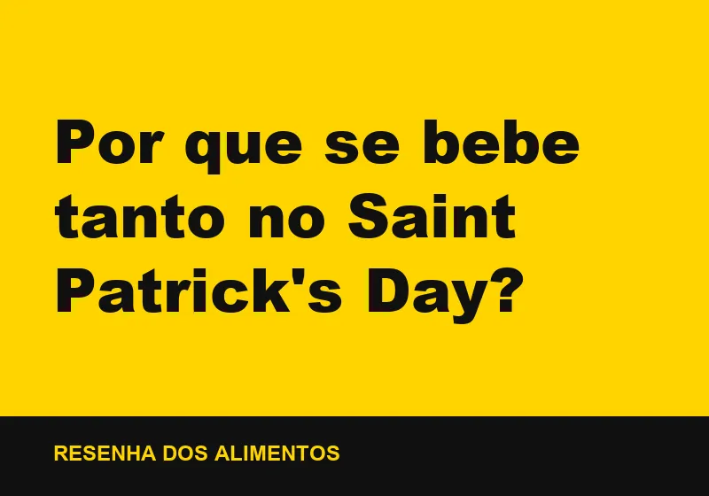 Por que se bebe tanto no Saint Patrick's Day?