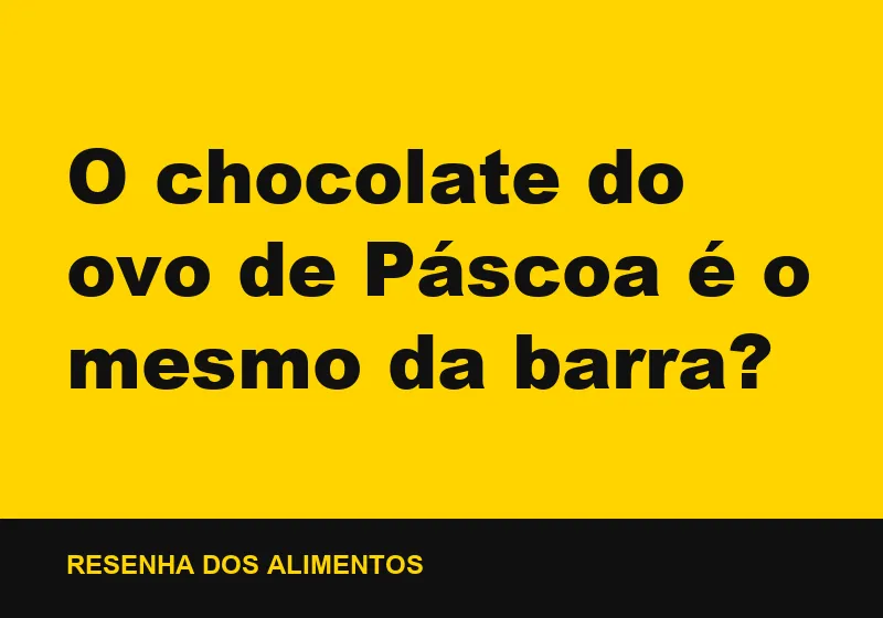 O chocolate do ovo de Páscoa é o mesmo da barra?