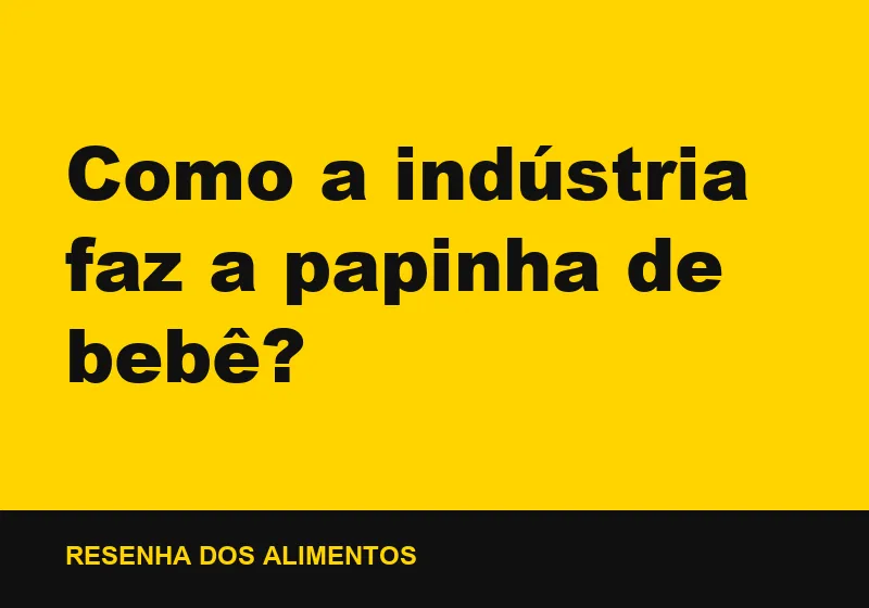 Como a indústria faz a papinha de bebê?