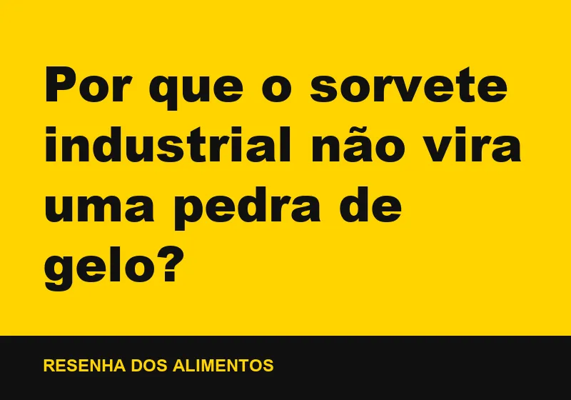 Por que o sorvete industrial não vira uma pedra de gelo?