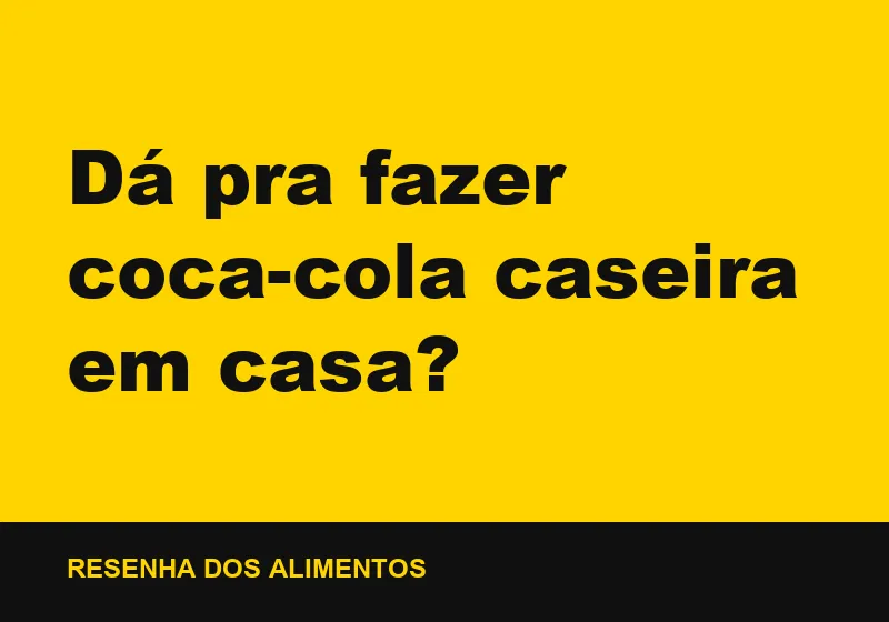 Dá pra fazer coca-cola caseira em casa?