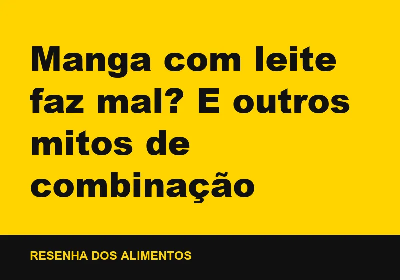 Manga com leite faz mal? E outros mitos de combinação