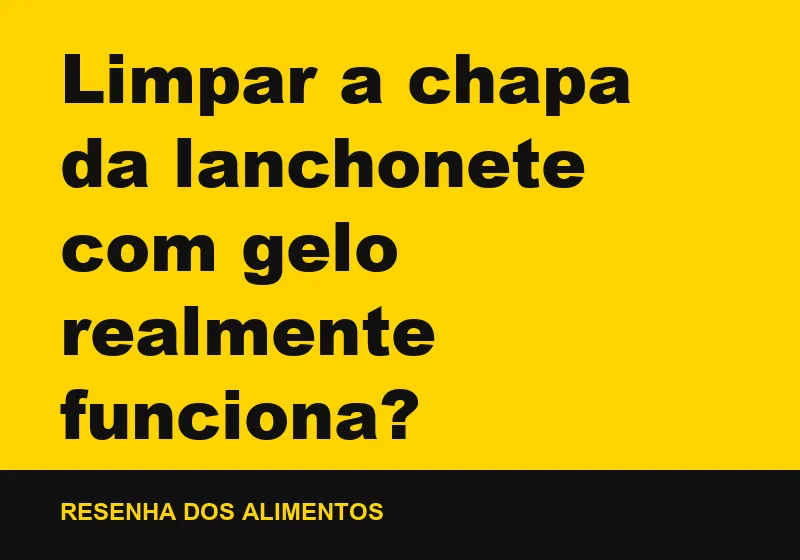 Limpar a chapa da lanchonete com gelo realmente funciona?