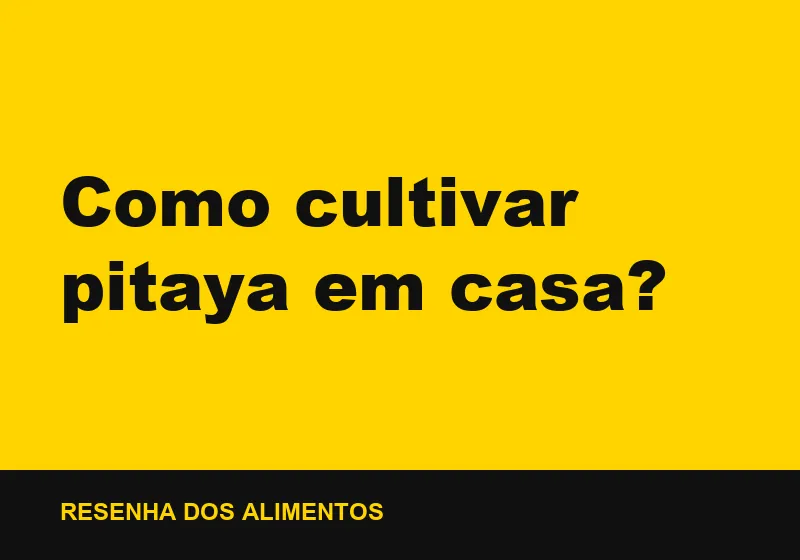 Como cultivar pitaya em casa?