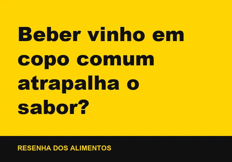 Beber vinho em copo comum atrapalha o sabor?