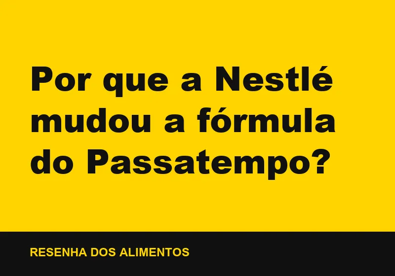 Por que a Nestlé mudou a fórmula do Passatempo?
