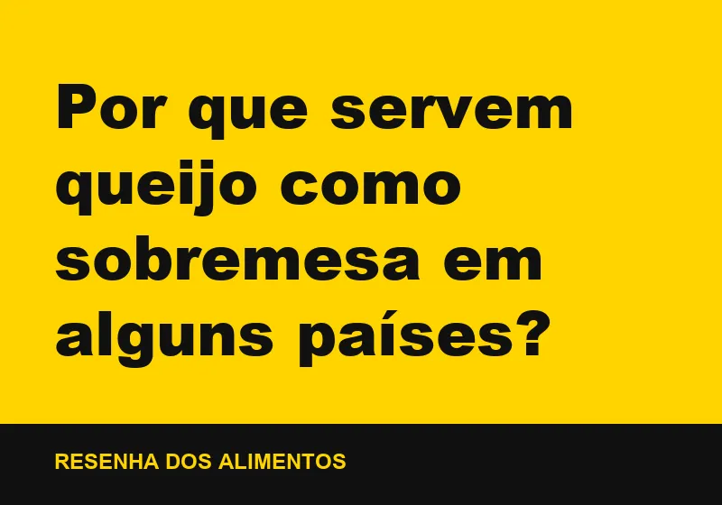 Por que servem queijo como sobremesa em alguns países?