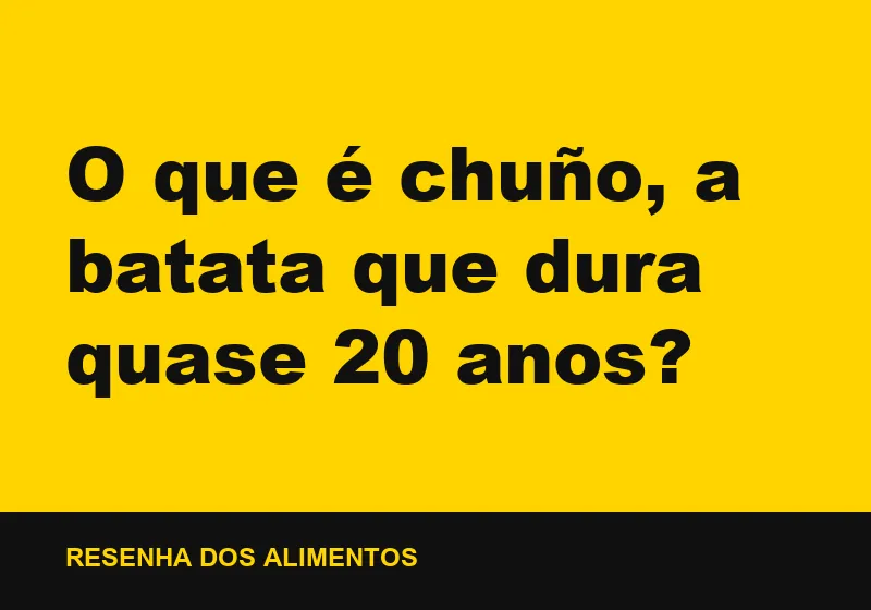 O que é chuño, a batata que dura quase 20 anos?