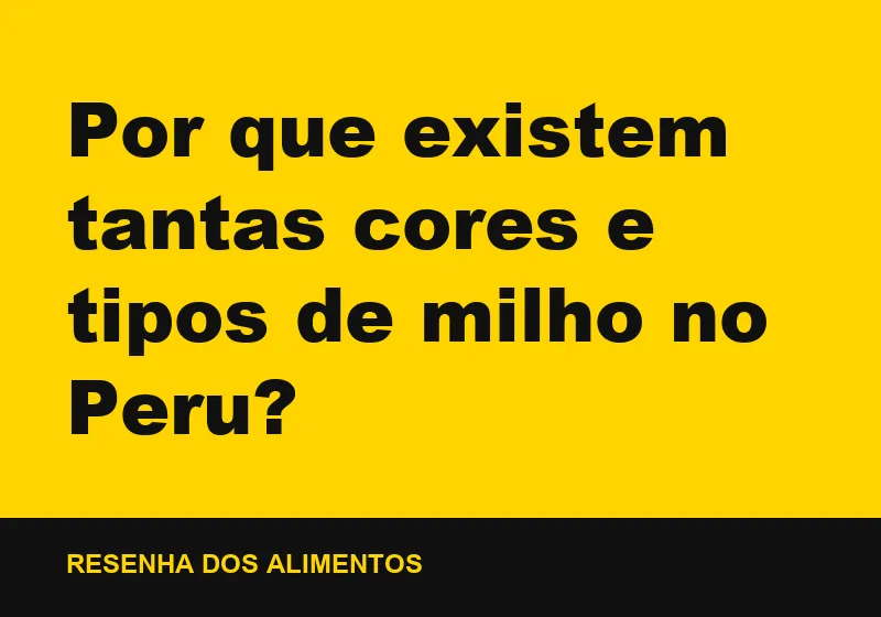 Por que existem tantas cores e tipos de milho no Peru?