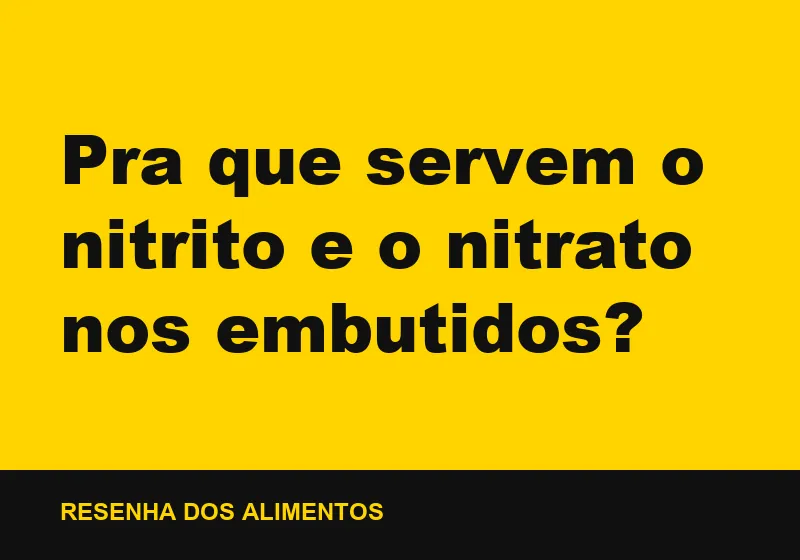 Pra que servem o nitrito e o nitrato nos embutidos?