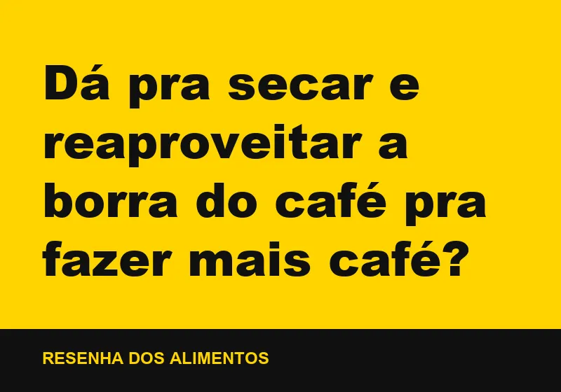 Dá pra secar e reaproveitar a borra do café pra fazer mais café?