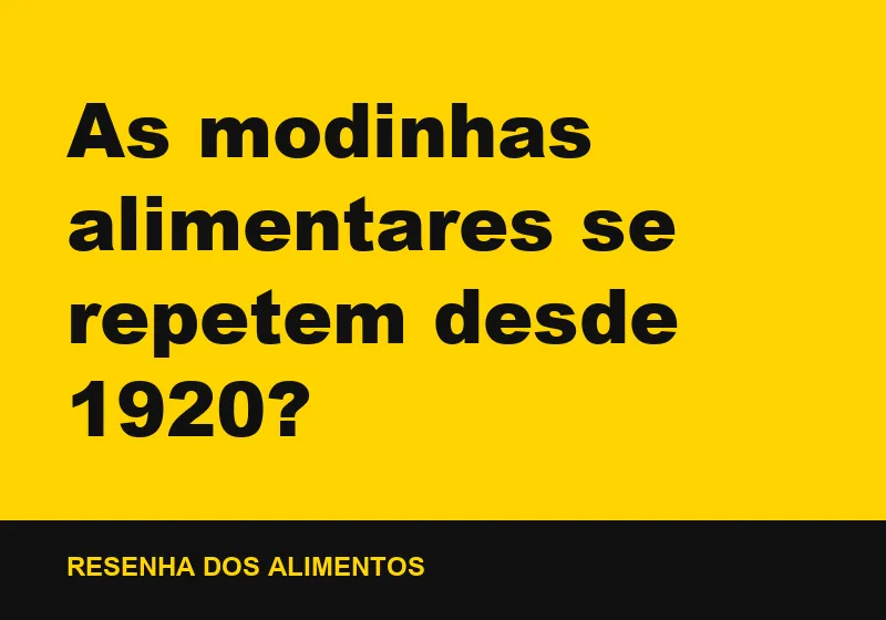 As modinhas alimentares se repetem desde 1920?