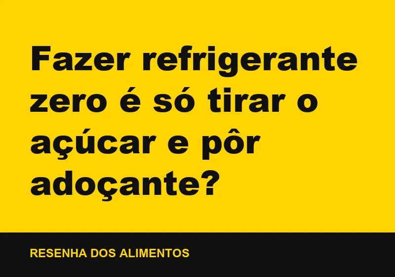 Fazer refrigerante zero é só tirar o açúcar e pôr adoçante?