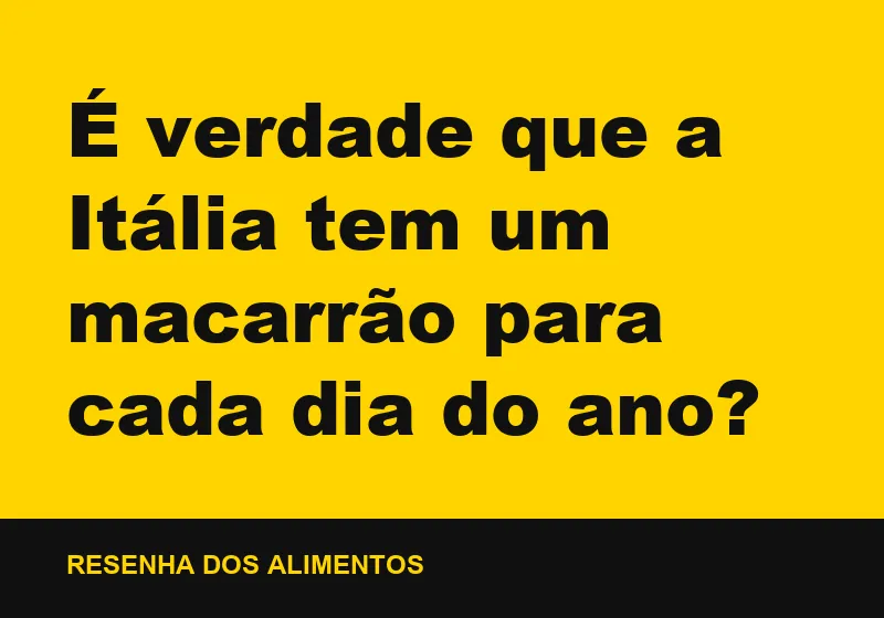 É verdade que a Itália tem um macarrão para cada dia do ano?