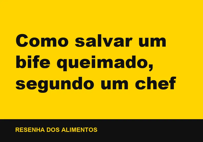 Como salvar um bife queimado, segundo um chef