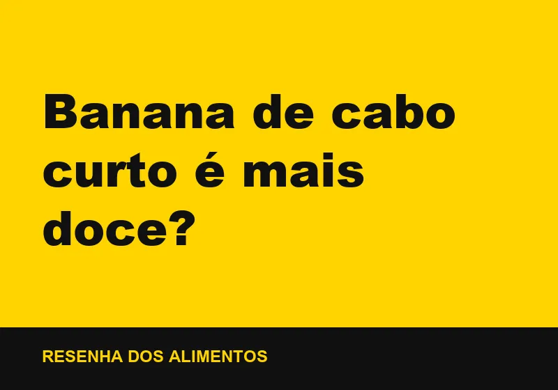 Banana de cabo curto é mais doce?