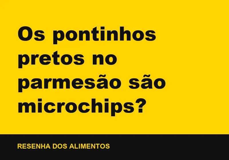 Os pontinhos pretos no parmesão são microchips?