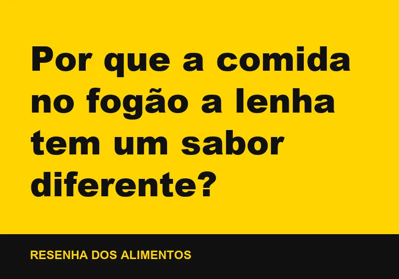 Por que a comida no fogão a lenha tem um sabor diferente?