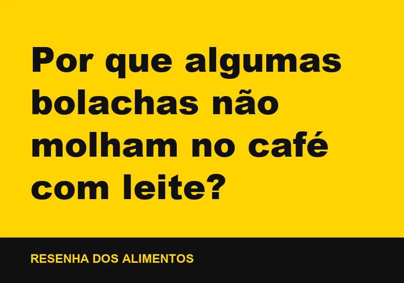 Por que algumas bolachas não molham no café com leite?