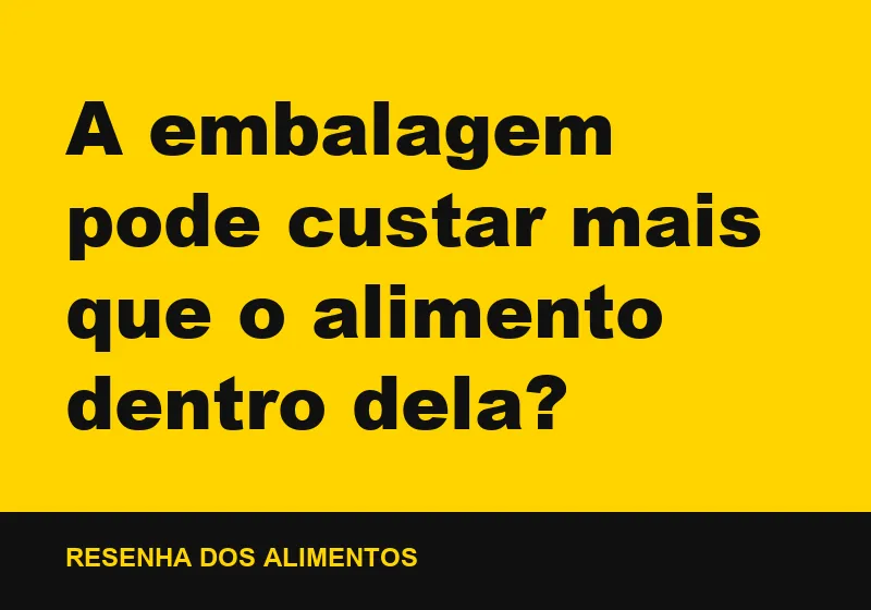 A embalagem pode custar mais que o alimento dentro dela?