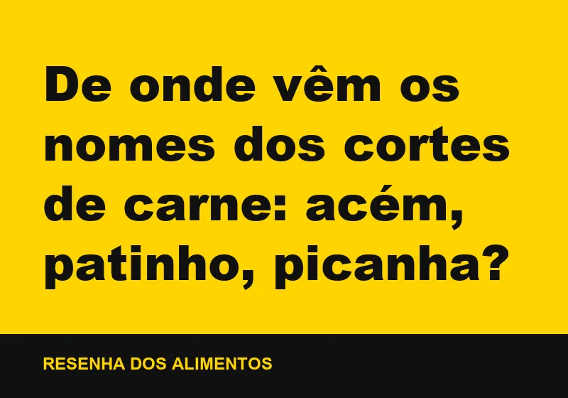 De onde vêm os nomes dos cortes de carne: acém, patinho, picanha?