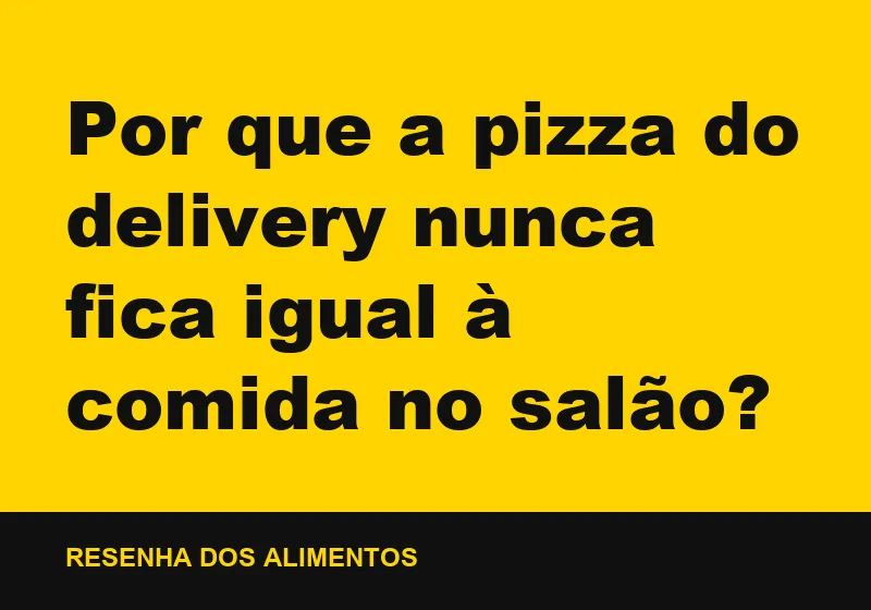 Por que a pizza do delivery nunca fica igual à comida no salão?