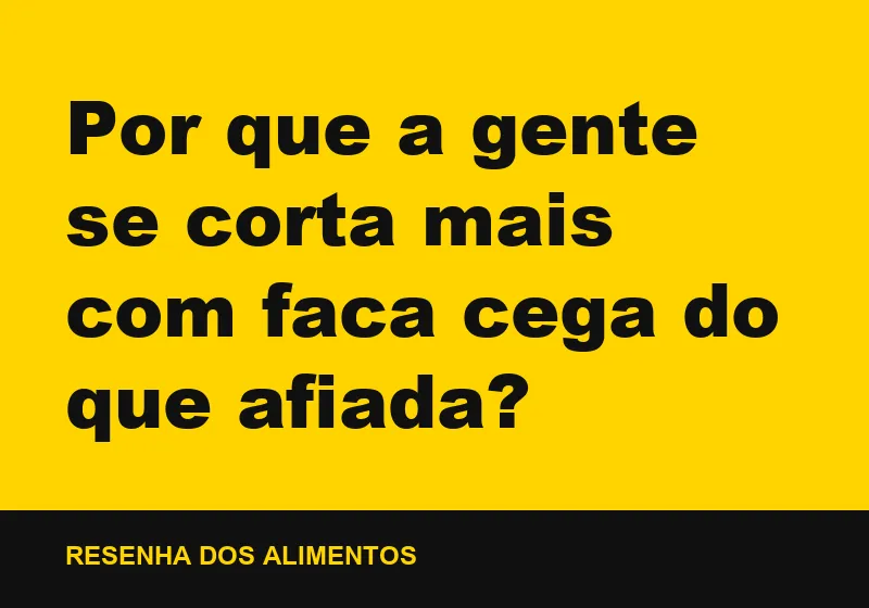 Por que a gente se corta mais com faca cega do que afiada?