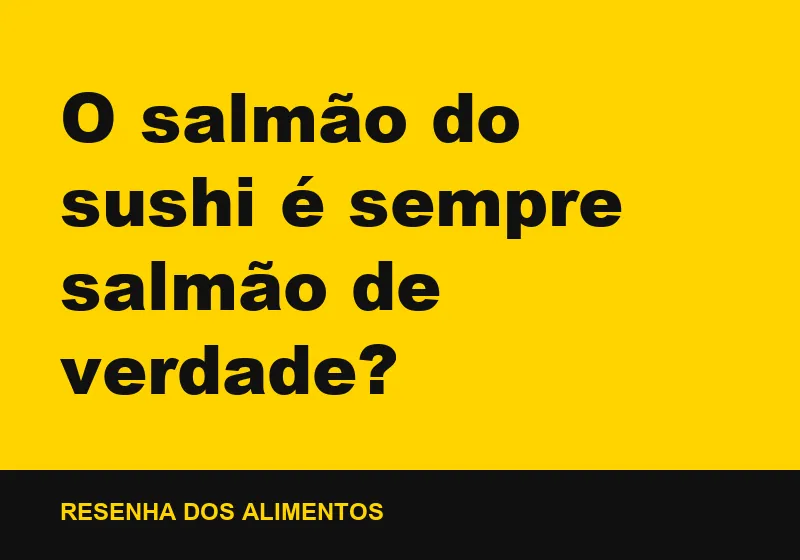O salmão do sushi é sempre salmão de verdade?