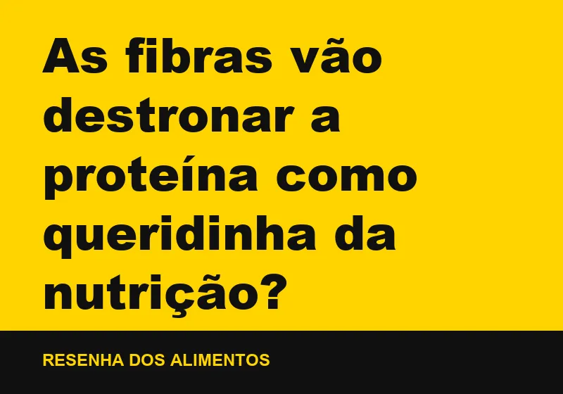 As fibras vão destronar a proteína como queridinha da nutrição?