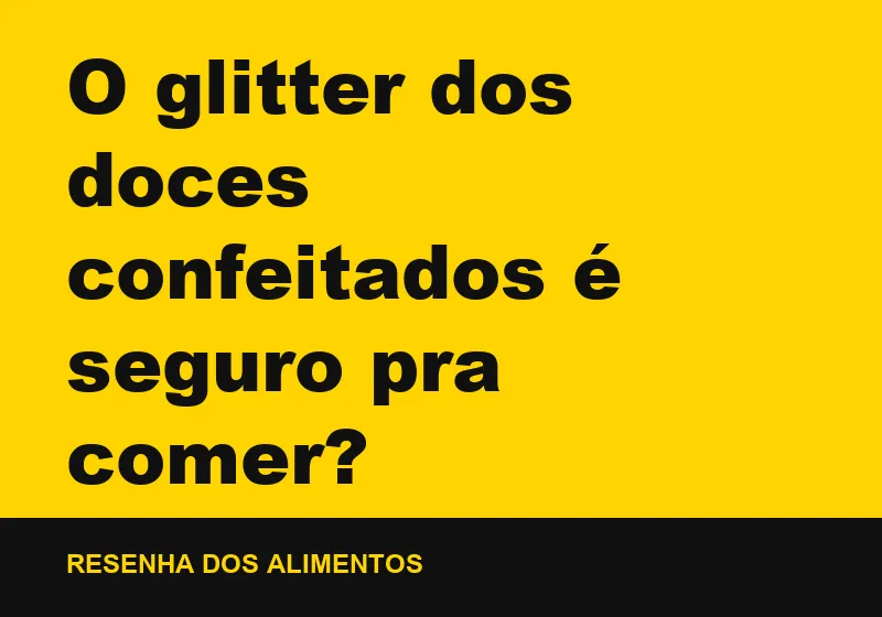 O glitter dos doces confeitados é seguro pra comer?