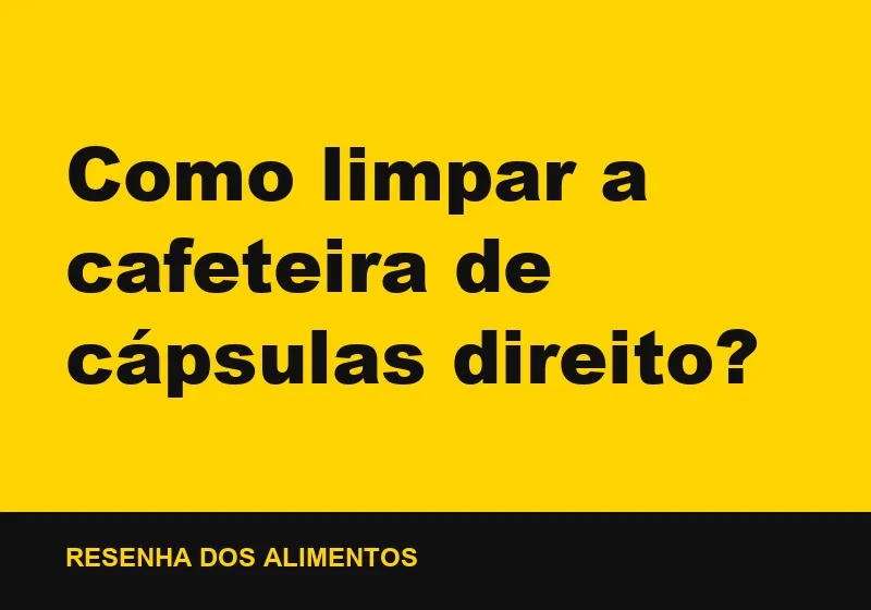 Como limpar a cafeteira de cápsulas direito?