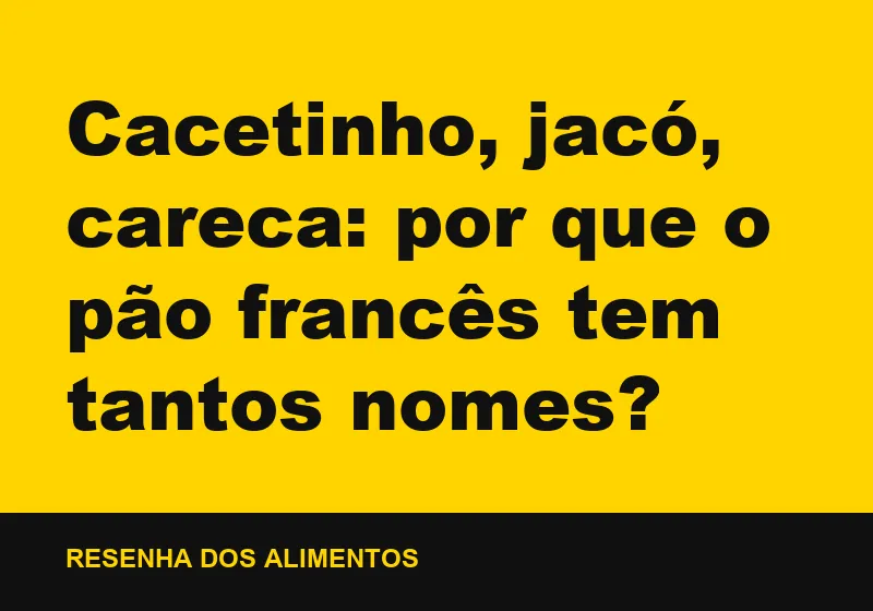 Cacetinho, jacó, careca: por que o pão francês tem tantos nomes?