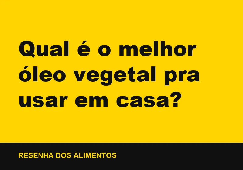 Qual é o melhor óleo vegetal pra usar em casa?
