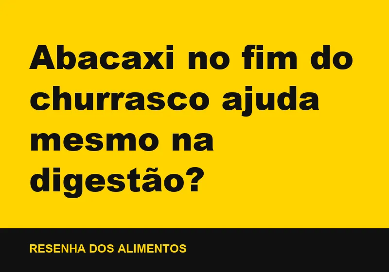 Abacaxi no fim do churrasco ajuda mesmo na digestão?