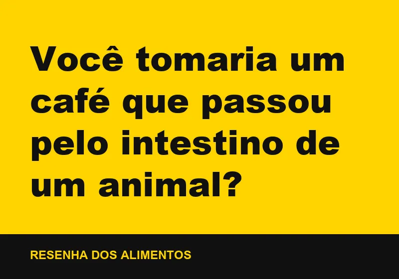 Você tomaria um café que passou pelo intestino de um animal?