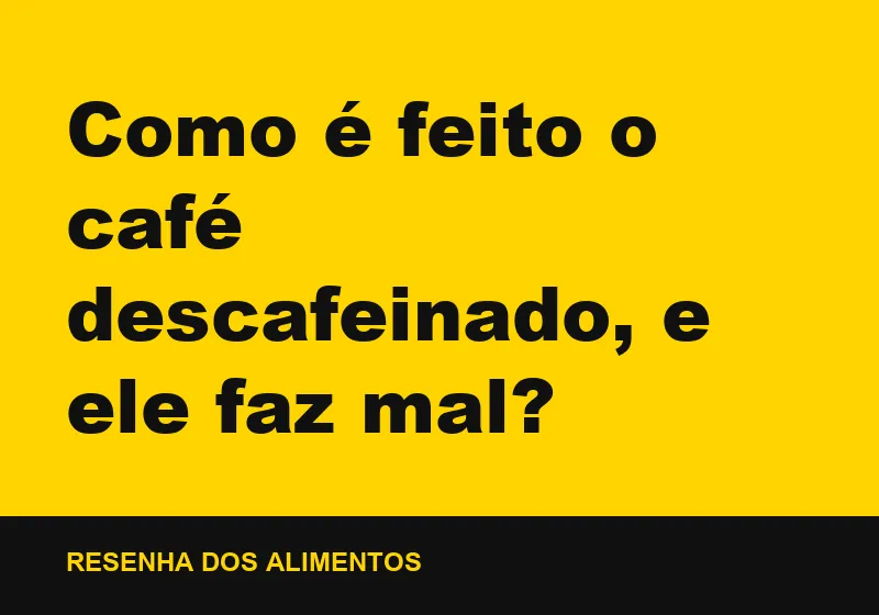 Como é feito o café descafeinado, e ele faz mal?