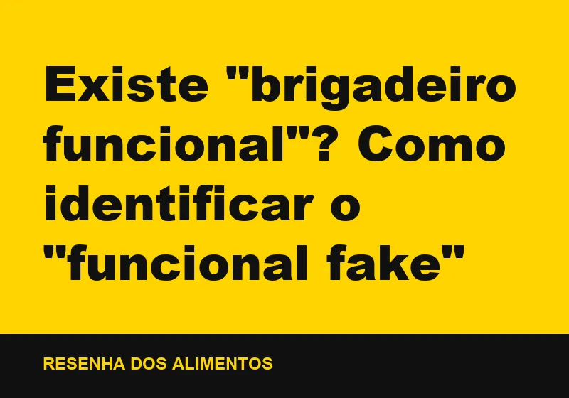 Existe "brigadeiro funcional"? Como identificar o "funcional fake"