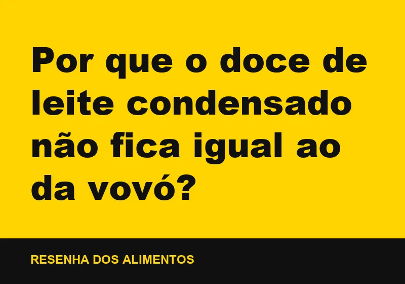 Por que o doce de leite condensado não fica igual ao da vovó?