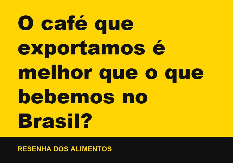 O café que exportamos é melhor que o que bebemos no Brasil?