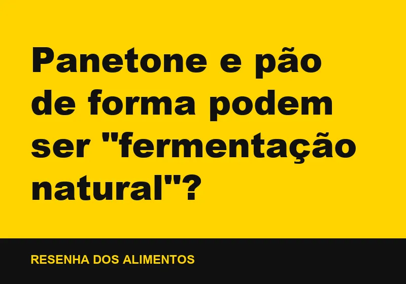 Panetone e pão de forma podem ser "fermentação natural"?